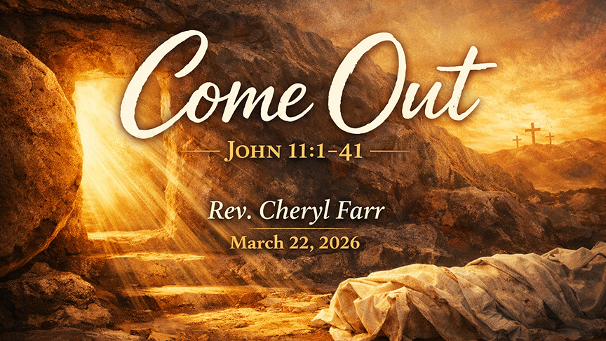 Come Out A wide sermon title slide showing an open tomb glowing with golden light, stone walls around the entrance, burial cloths lying in the foreground, and three crosses on a distant hillside. Over the image is the title “Come Out,” with the scripture reference John 11:1–41, Rev. Cheryl Farr, and the date March 22, 2026.