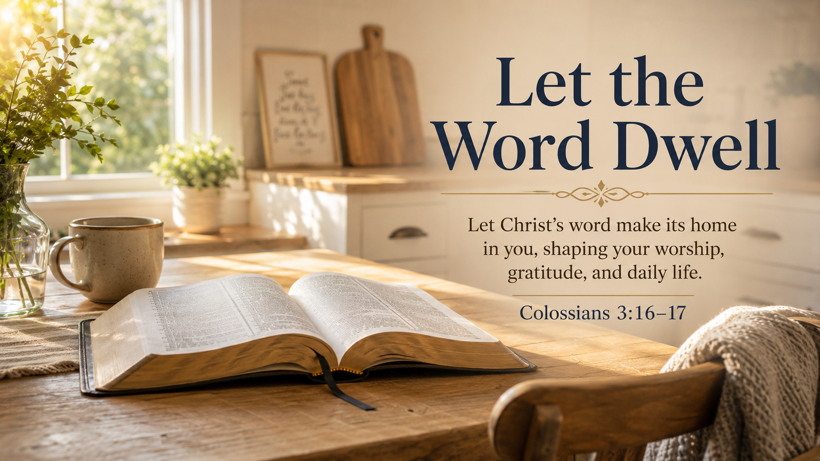 Let the Word Dwell: A wide 16:9 photo-realistic image of an open Bible on a kitchen table with sunlight pouring through a window, suggesting Scripture becoming part of daily life. The image includes the title Let the Word Dwell and a paraphrase of Colossians 3:16&ndash;17.