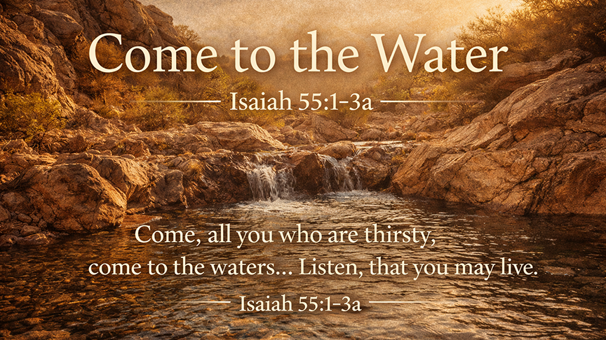 Come to the Water &mdash; A wide 16:9 photo-realistic image of a quiet desert spring flowing from rocks into a small clear pool, surrounded by warm sunlight. The image includes the title Come to the Water and the full scripture text of Isaiah 55:1&ndash;3.