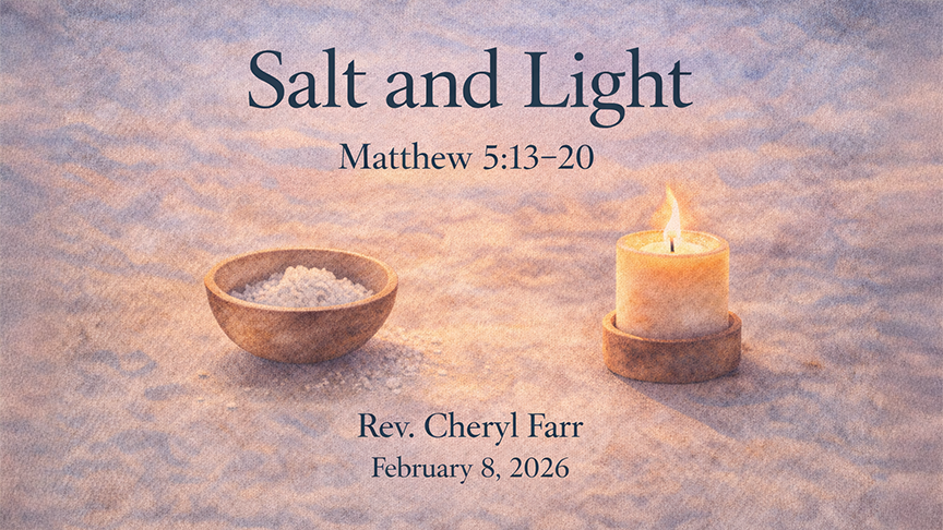 A wide 16:9 title slide featuring a soft textured background with warm tones. On the left sits a simple wooden bowl filled with coarse salt, and on the right a small lit candle resting in a wooden holder. Centered above the images are the words “Salt and Light,” with the scripture reference “Matthew 5:13–20.” Beneath the scene appears the text “Rev. Cheryl Farr” and the date “February 8, 2026.” The overall design suggests quiet faithfulness and gentle illumination.