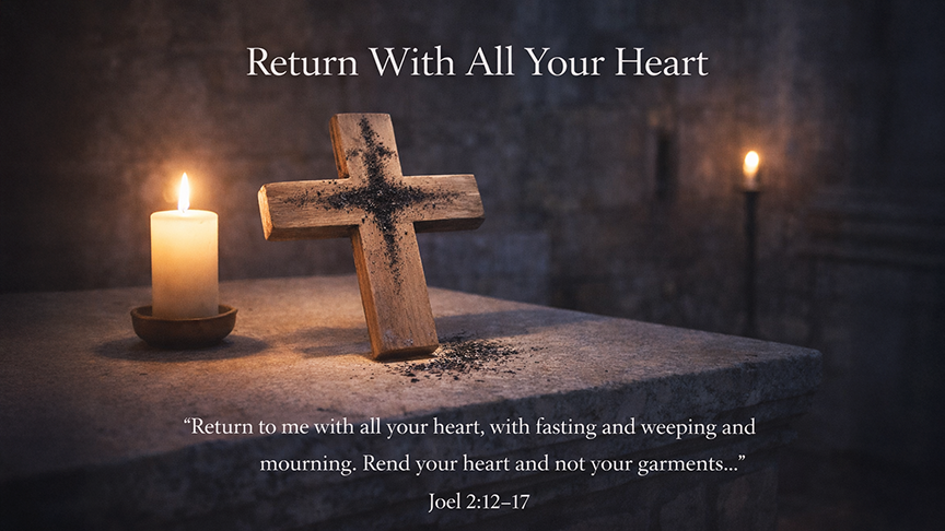 Return With All Your Heart &mdash; A wide 16:9 photo-realistic image of a simple wooden cross marked with ashes on a quiet altar, soft candlelight glowing nearby. The image includes the title Return With All Your Heart and the full scripture text of Joel 2:12&ndash;17, symbolizing repentance and God&rsquo;s gracious invitation.